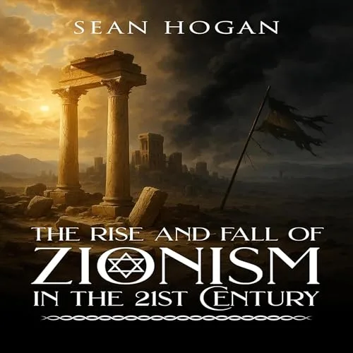 The Rise and Fall of Zionism in the 21st Century By Sean Hogan